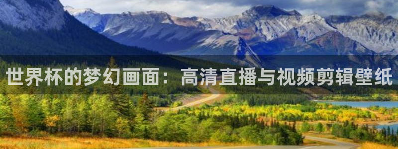 2026世界杯欧洲预选赛赛程表：世界杯的梦幻画面：高清直播与视频剪辑壁纸